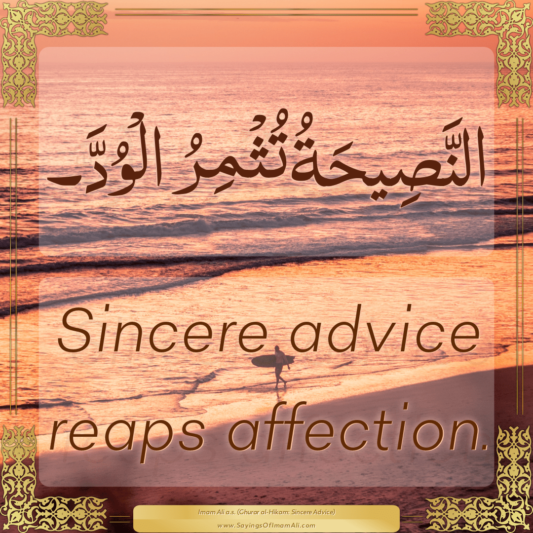 Sincere advice reaps affection.